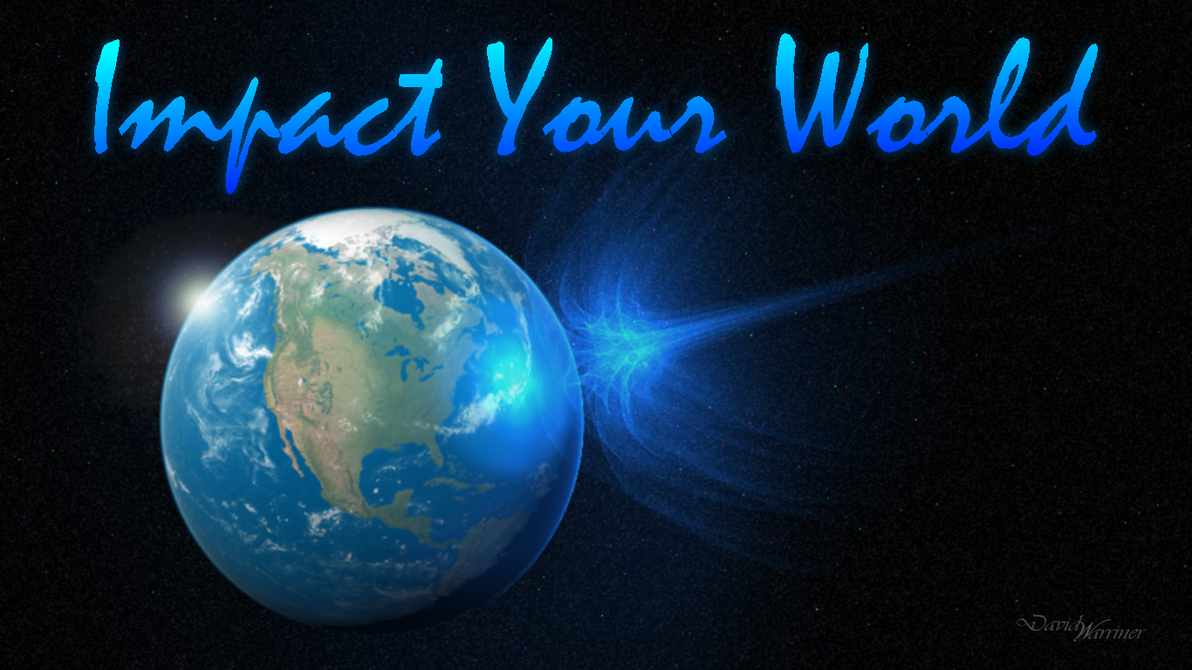 Impact Your World by Preach-it on DeviantArt